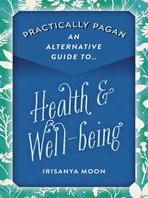 Title details for Practically Pagan--An Alternative Guide to Health & Well-being by Irisanya Moon - Available